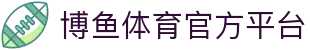 博鱼·(boyu)体育官方网站-BOYUSPORTS
